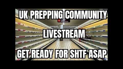 UK Prepping Community Emergency Get ready for SHTF ASAP!!!!! (August 19th, 2022)