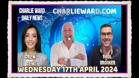 CHARLIE WARD DAILY NEWS WITH PAUL BROOKER DREW DEMI - WEDNESDAY 17TH APRIL 2024