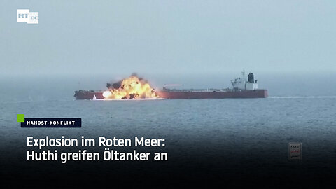 Explosion im Roten Meer: Huthi veröffentlichen Video von Angriff auf Öltanker