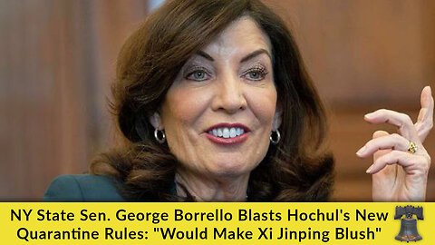 NY State Sen. George Borrello Blasts Hochul's New Quarantine Rules: "Would Make Xi Jinping Blush"