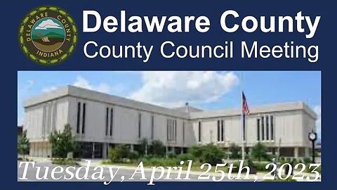 "Delaware County Council Meeting (04.25.23 - 9a)" | Bilbrey LIVE!