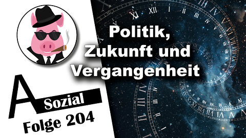 Politik, Zukunft und Vergangenheit (A-Sozial 204)