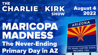 🚨MARICOPA MADNESS🚨—The Never-Ending Primary Day in AZ | The Charlie Kirk Show LIVE on RAV 08.04.22