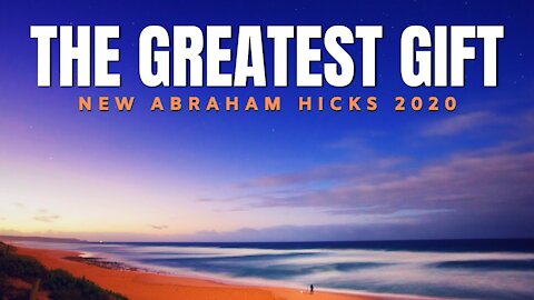 The Greatest Gift - NEW Abraham Hicks 2020 - Law of Attraction (LOA)