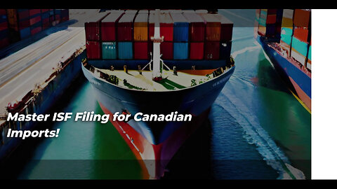 Mastering ISF Filing: Your Key to Successful Imports from Canada
