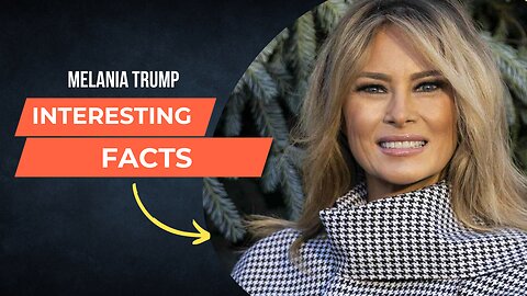 Melania Trump Interesting Facts