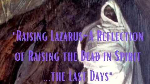 "Raising Lazarus-A Reflection of Raising the Dead in Spirit ...the Last Days"