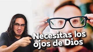 Necesitas los ojos de Dios