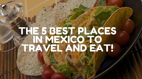 Experience the Best of Mexico: Top 5 Travel, Dine, and Delight Destinations