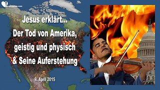 09.04.2015 ❤️ Jesus erklärt... Der Tod von Amerika, geistig und physisch und seine Auferstehung