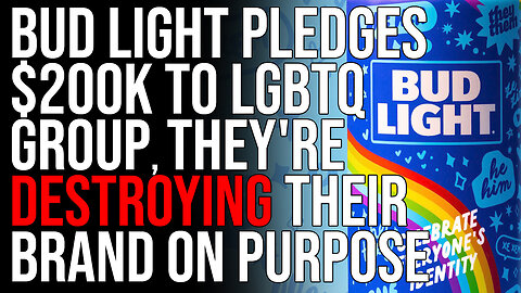 Bud Light Pledges $200k To LGBTQ Group, They're Destroying Their Brand On Purpose