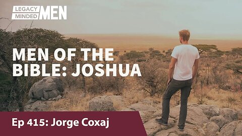 MEN OF THE BIBLE: JOSHUA | Jorge Coxaj | Legacy Lesson