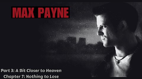Max Payne - Part 3: A Bit Closer to Heaven - Chapter 7: Nothing to Lose