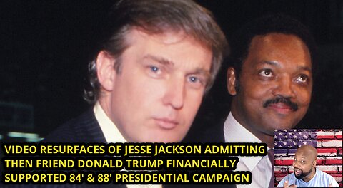 VIDEO RESURFACES OF JESSE JACKSON ADMITTING DONALD TRUMP SUPPORTED POLITICAL CAMPAIGN