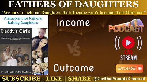 Fathers of Daughters - We must Teach our Daughters their Income won't become their Outcome [VID. 55]