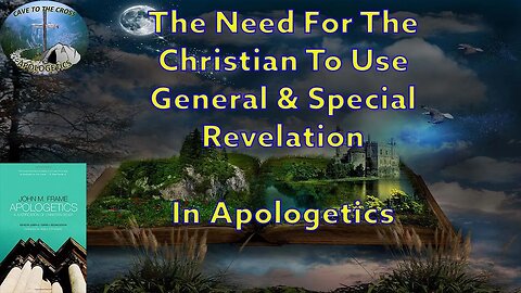 The Need For The Christian To Use General & Special Revelation In Apologetics