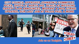 Council Approves Johnson's Picks, Shots at North Avenue Beach, WGA Strike, Migrant Updates & More