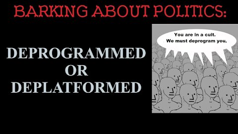 Barking About Politics: Deprogrammed or Deplatformed