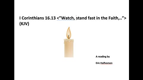 HALFVARSON-BibleRead<I-Corinthians-16.13><"Watch, Stand Fast in the Faith..">.mp4
