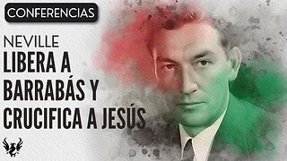 💥 Neville Goddard ❯ Libera a Barrabás y Crucifica a Jesús ❯ Conferencia Completa 📚