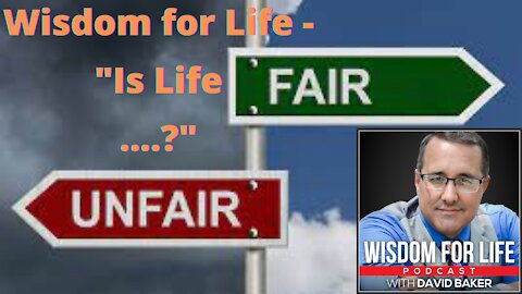 Wisdom for LIfe - "Is Life Fair?"
