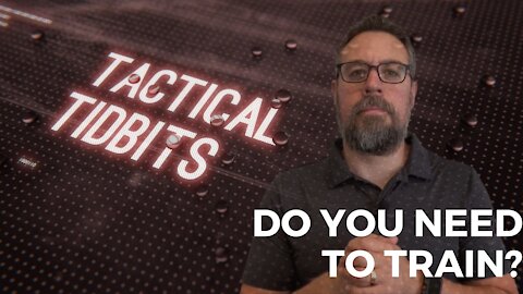 Tactical Tidbits Episode 028: Do You Need to Train?
