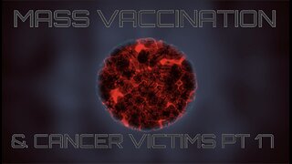 MASS VACCINATION AND CANCER VICTIMS PART 17