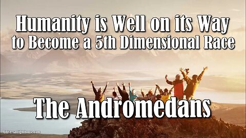 The Andromedans ~ Humanity is Well on its Way to Become a 5th Dimensional Race