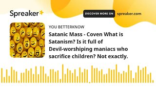 Satanic Mass - Coven What is Satanism? Is it full of Devil-worshiping maniacs who sacrifice children