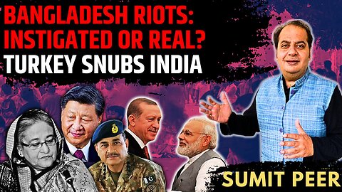 Bangladesh Riots: Instigated or Real? • Is CCP-ISI involved? • Turkey snubs India • Sumit Peer