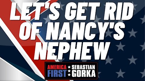 Let's get rid of Nancy's nephew. Jenna Ellis with Sebastian Gorka on AMERICA First