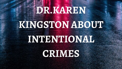 Dr.Karen Kingston about intentional crimes