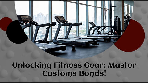 Unlocking Success: Customs Bonds for Fitness Equipment Importers
