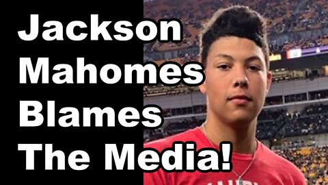 Jackson Mahomes Blames The Media!