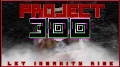 Project 300: Let Insanity Rise