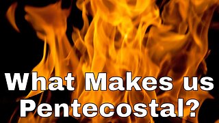 What makes us Pentecostal
