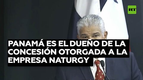 Mulino: El Estado de Panamá es el dueño de la concesión otorgada a la empresa Naturgy