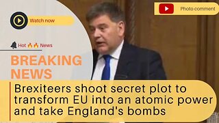 Brexiteers shoot secret plot to transform EU into an atomic power and take England's bombs