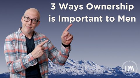 3 Ways Ownership is Important to Men