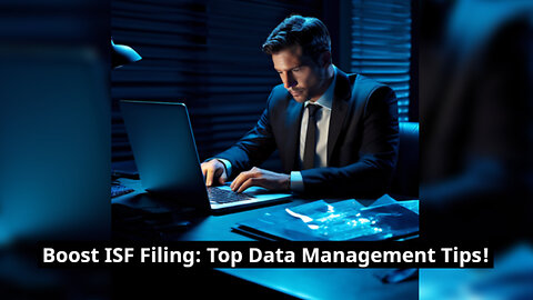 Mastering Data Management: Streamlining Your ISF Filing Process