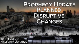 2022 11 20 John Haller's Prophecy Update "Planned Disruptive Changes"