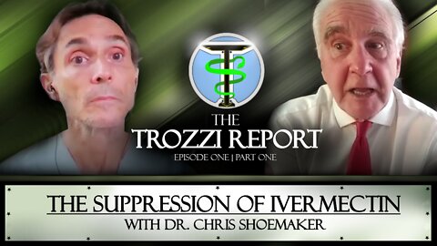 The Trozzi Report | Episode 1 Part 1 | Dr Chris Shoemaker | The Suppression of Ivermectin