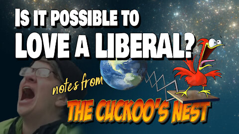 IS IT POSSIBLE TO LOVE A LIBERAL? — Ep. 6: Notes from the Cuckoo's Nest
