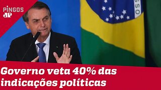 Governo Bolsonaro veta 40% das indicações políticas