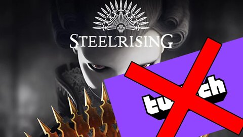 Because TWITCH IS GARBAGE | STEELRISING SOULS-LIKE STREAM