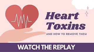 Heart Toxins - and how to remove them