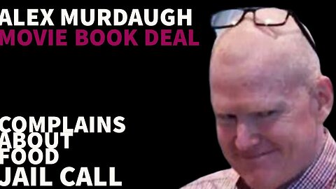 Alex Murdaugh discuss possible book/movie deal and also complains about the prison chefs
