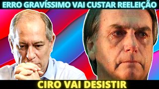 Ciro vai desistir - Entenda o erro que vai custar a reeleição de Bolsonaro