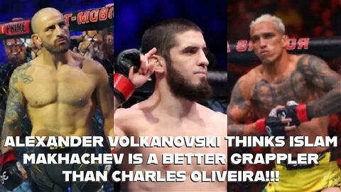 VOLKANOVSKI THINKS ISLAM MAKHACHEV IS A BETTER GRAPPLER THAN CHARLES OLIVEIRA!!!