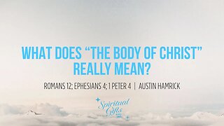 Spiritual Gifts & Me #5: What Does “The Body of Christ” Really Mean? | Austin Hamrick